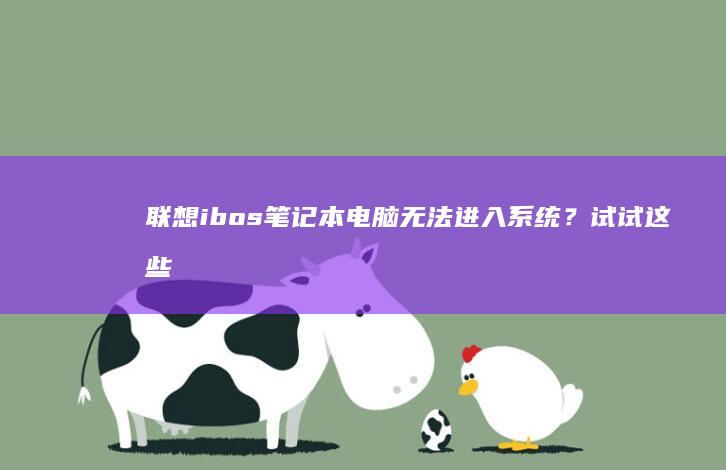 联想ibos笔记本电脑无法进入系统？试试这些解决方法吧！ (联想ibos界面)