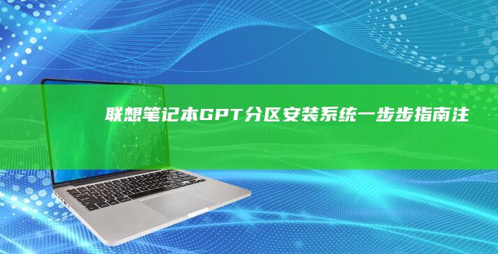 联想笔记本GPT分区安装系统：一步步指南 + 注意事项 (联想笔记本g480配置参数)