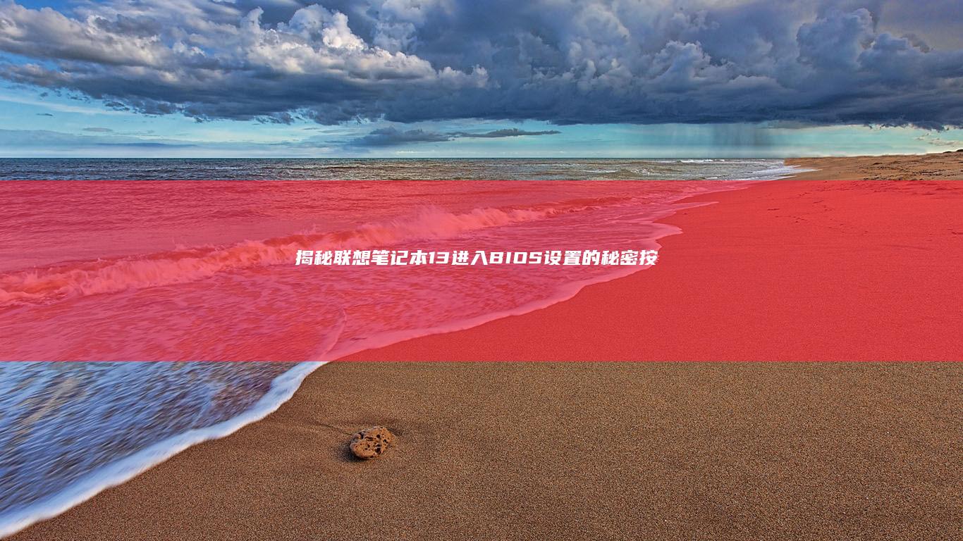 揭秘联想笔记本13进入BIOS设置的秘密：按哪个键？操作要领全解析，Not to be missed (揭秘联想笔记怎么写)