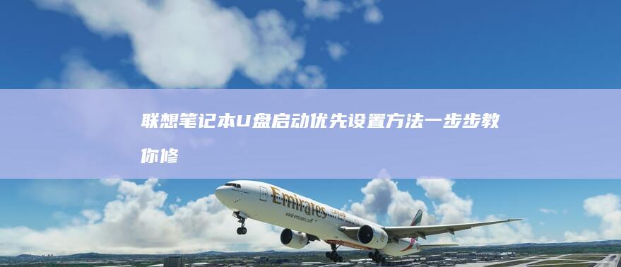 联想笔记本U盘启动优先设置方法：一步步教你修改启动顺序 (联想笔记本u盘启动按哪个键)