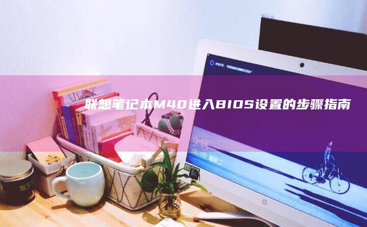 联想笔记本M40进入BIOS设置的步骤指南 (联想笔记本mac地址在哪看)