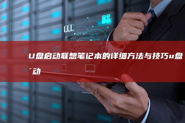 U盘启动联想笔记本的详细方法与技巧 (u盘启动联想bios设置)