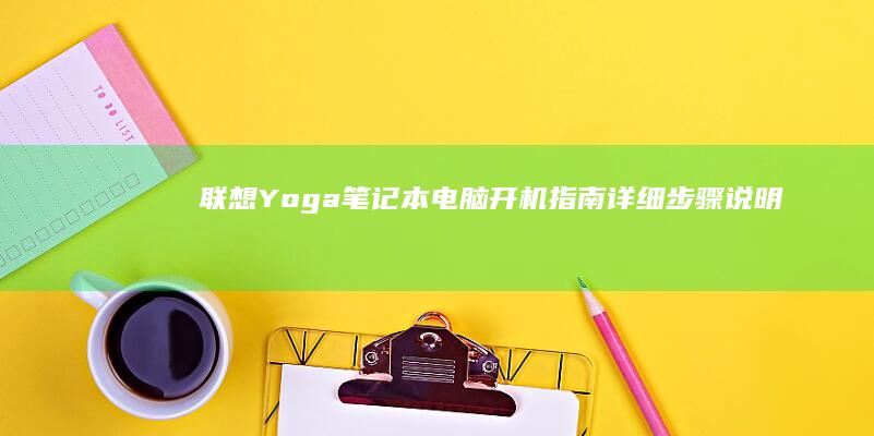 联想Yoga笔记本电脑开机指南：详细步骤说明如何顺利启动设备 (联想yoga14s)