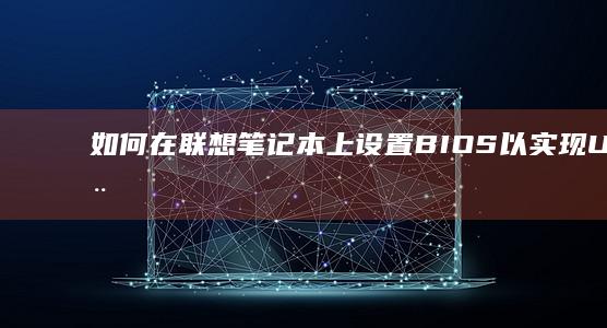 如何在联想笔记本上设置BIOS以实现U盘启动？ (如何在联想笔记本上安装打印机)