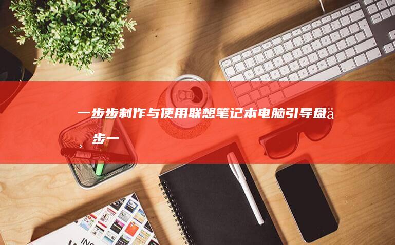 一步步制作与使用联想笔记本电脑引导盘 (一步一步的制作手工作品)