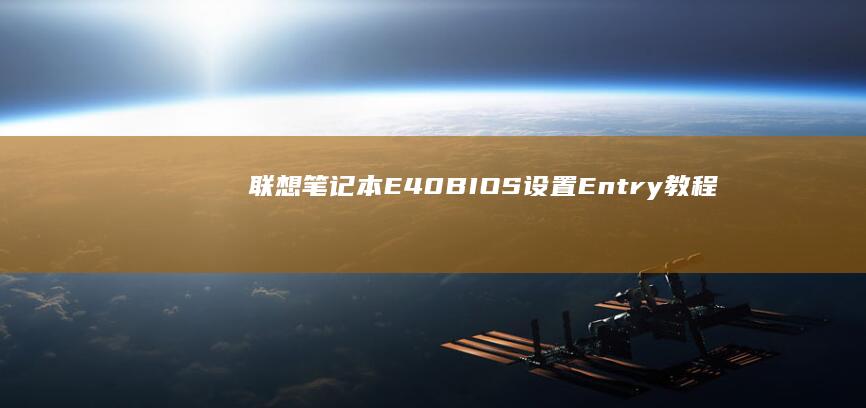 联想笔记本E40 BIOS设置 Entry 教程 (联想笔记本e40配置参数)