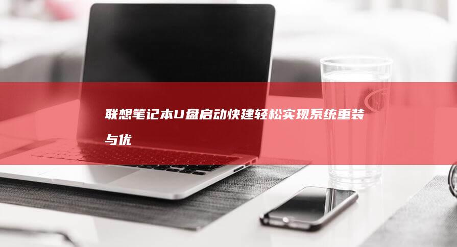 联想笔记本U盘启动快建：轻松实现系统重装与优化 (联想笔记本u启动按f几)