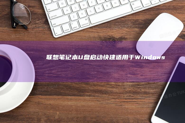 联想笔记本U盘启动快建：适用于Windows和Linux系统的启动工具 (联想笔记本u盘启动按哪个键)