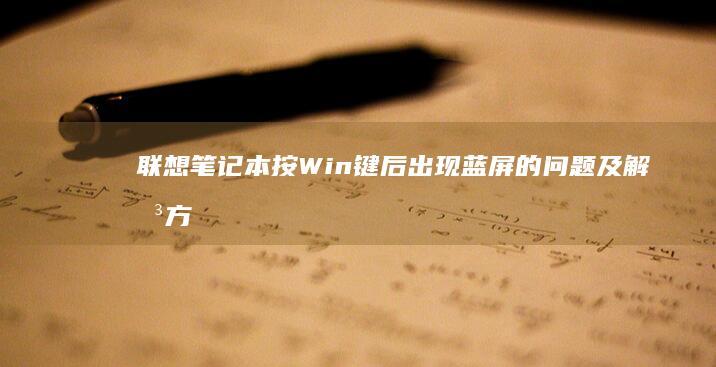 联想笔记本按Win键后出现蓝屏的问题及解决方法 (联想笔记本按f几进u盘启动)
