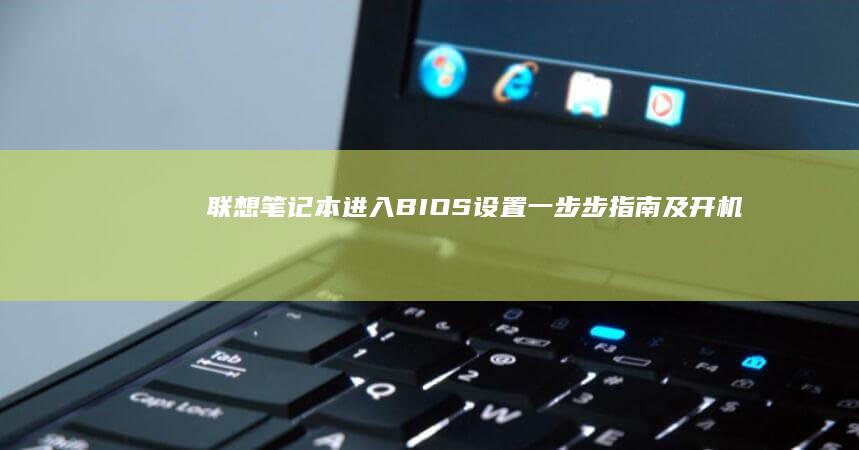联想笔记本进入BIOS设置：一步步指南及开机优化方法 (联想笔记本进bios按什么键)