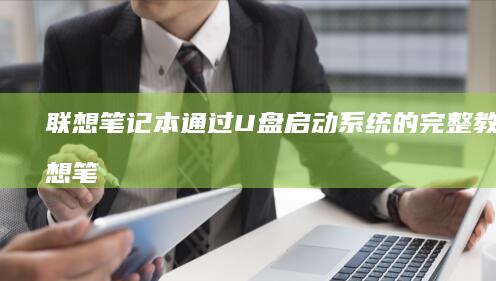 联想笔记本通过U盘启动系统的完整教程 (联想笔记本通电不开机)
