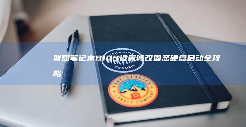 联想笔记本BIOS设置修改固态硬盘启动全攻略：从进入BIOS到配置Boot选项，까지 모든步骤讲解 (联想笔记本bios怎么进入)