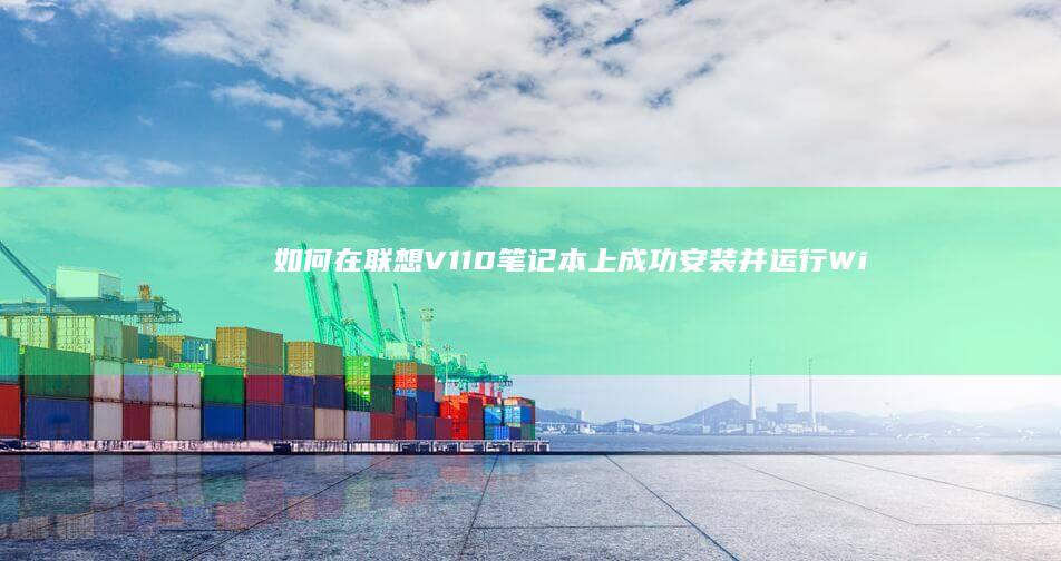 如何在联想V110笔记本上成功安装并运行Windows XP操作系统 (如何在联想官网下载驱动程序)