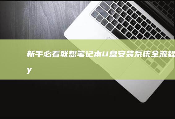 新手必看：联想笔记本U盘安装系统全流程 (联y fi)