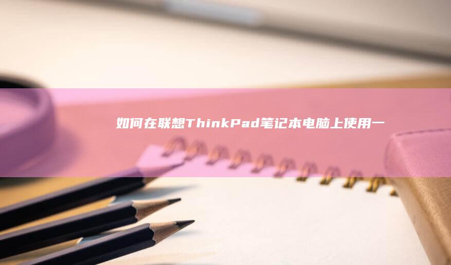 如何在联想ThinkPad笔记本电脑上使用一键启动功能：快速启动指南及配置方法 (如何在联想电脑上下载软件)