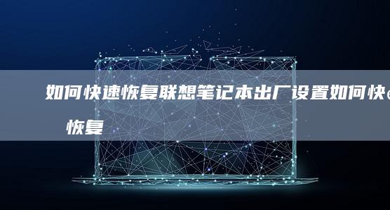 如何快速恢复联想笔记本出厂设置 (如何快速恢复精力)