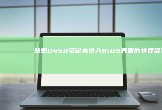 联想G450笔记本进入BIOS界面的快捷键和步骤 (联想g450回收价格)