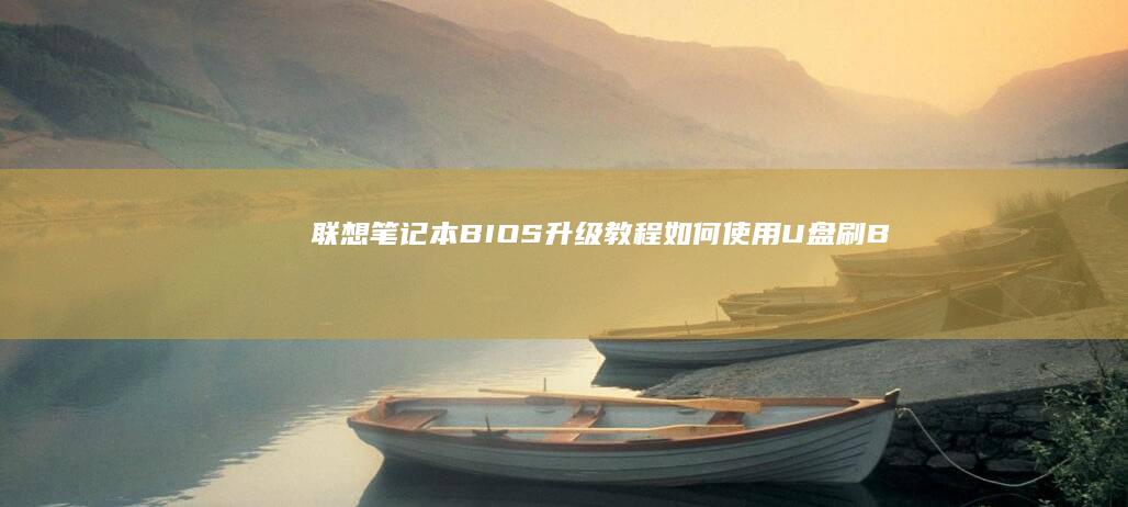 联想笔记本BIOS升级教程：如何使用U盘刷BIOS全面解析（官方推荐方法） (联想笔记本boot设置)
