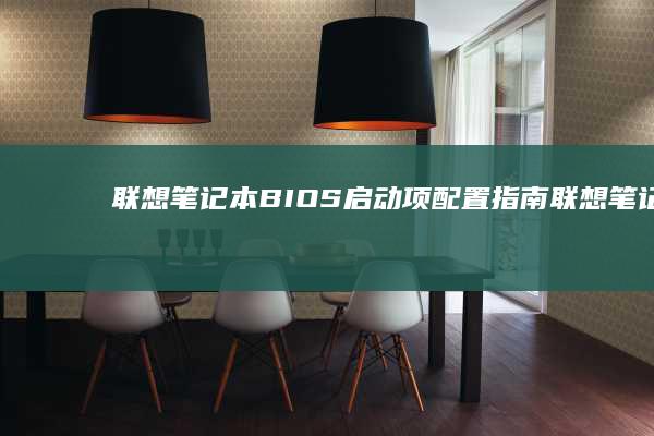联想笔记本BIOS启动项配置指南 (联想笔记本boot设置)