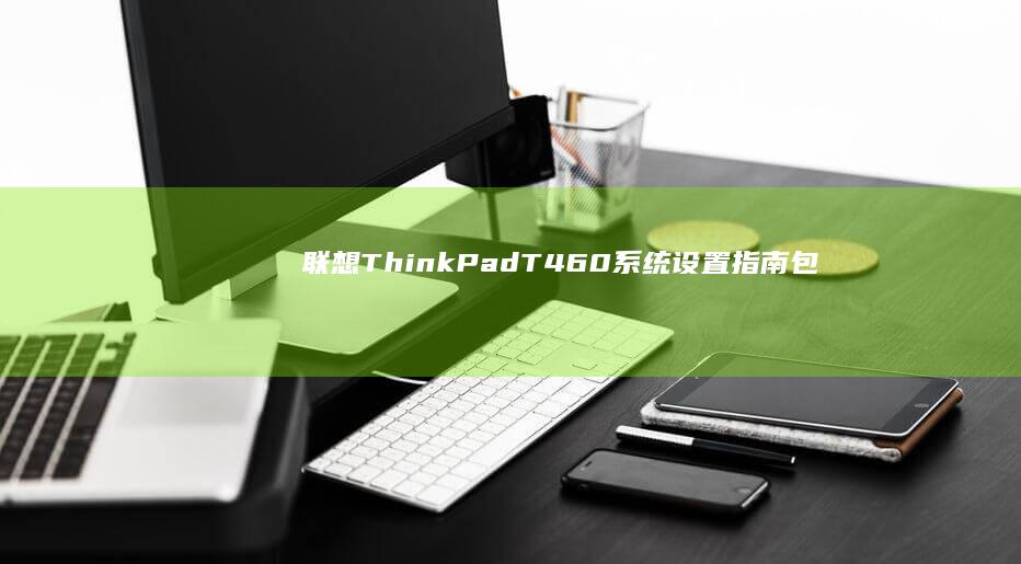联想ThinkPad T460系统设置指南：包括生物识别配置、密码管理、启动选项、磁盘分区和系统恢复等内容 (联想thinkbook)