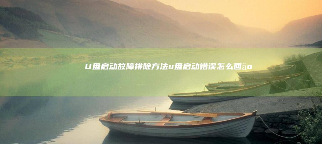 U盘启动故障排除方法 (u盘启动错误怎么回事)