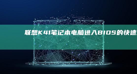 联想K41笔记本电脑进入BIOS的快速方法 (联想k41笔记本参数)