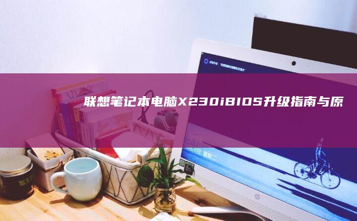 联想笔记本电脑X230i BIOS升级指南与原理详解 (联想笔记本电脑售后维修服务网点)