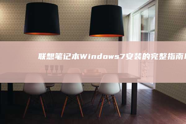 联想笔记本Windows 7安装的完整指南 (联想笔记本windows7)