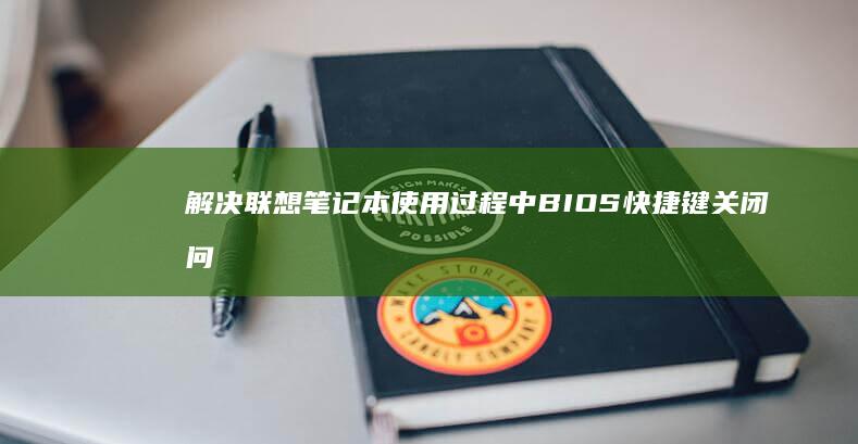 解决联想笔记本使用过程中BIOS快捷键关闭问题 (解决联想笔记本侧面小灯闪烁问题的方法)