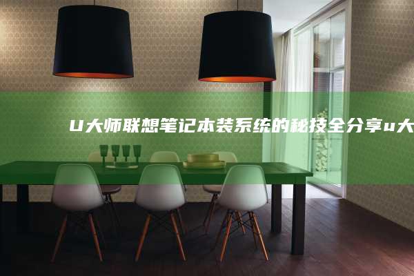 U大师：联想笔记本装系统的秘技全分享 (u大师联想进入uefi模式)