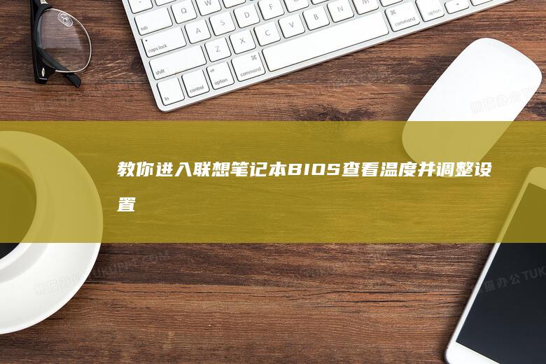 教你进入联想笔记本BIOS查看温度并调整设置 (如何进入联想)
