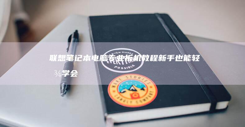 联想笔记本电脑专业拆机教程：新手也能轻松学会的技巧 (联想笔记本电脑售后维修服务网点)