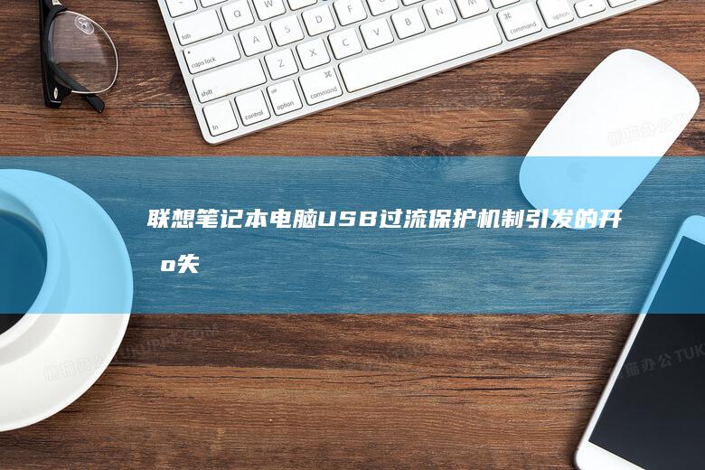 联想笔记本电脑USB过流保护机制引发的开机失败问题探讨 (联想笔记本电脑售后维修服务网点)