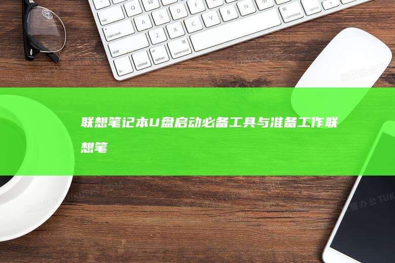 联想笔记本U盘启动必备工具与准备工作 (联想笔记本u盘启动)