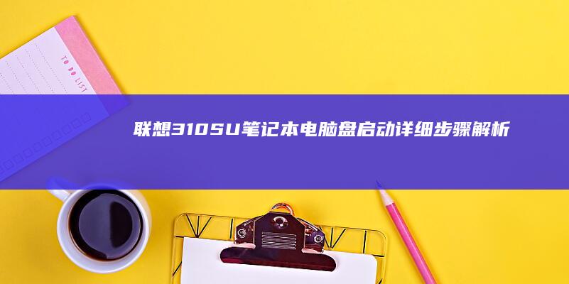 联想310SU笔记本电脑盘启动详细步骤解析 (联想310s笔记本)