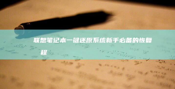 联想笔记本一键还原系统：新手必备的恢复教程 (联想笔记本一键恢复怎么操作)