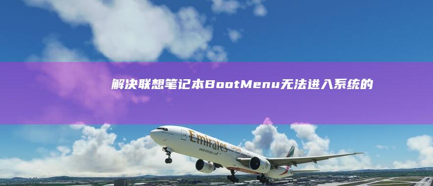 解决联想笔记本Boot Menu无法进入系统的问题 (解决联想笔记本侧面小灯闪烁问题的方法)