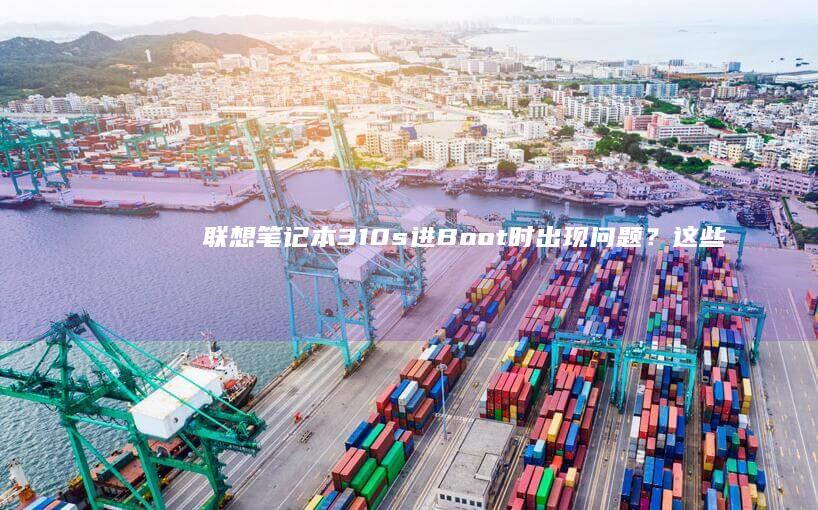 联想笔记本310s进Boot时出现问题?这些