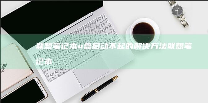 联想笔记本u不起的解决方法联想笔记本