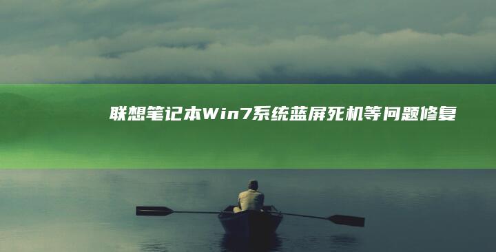 联想笔记本Win7系统蓝屏、死机等问题修复 (联想笔记本windows7)