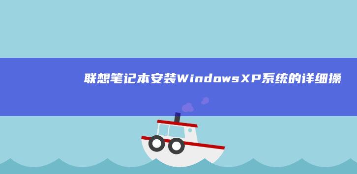 联想笔记本安装Windows XP系统的详细操作方法与注意事项 (联想笔记本安装系统按哪个键)
