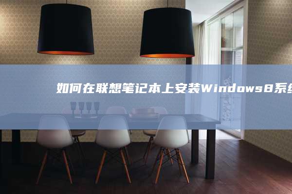 如何在联想笔记本上安装Windows 8系统设置：详细步骤指南 (如何在联想笔记本上下载软件)