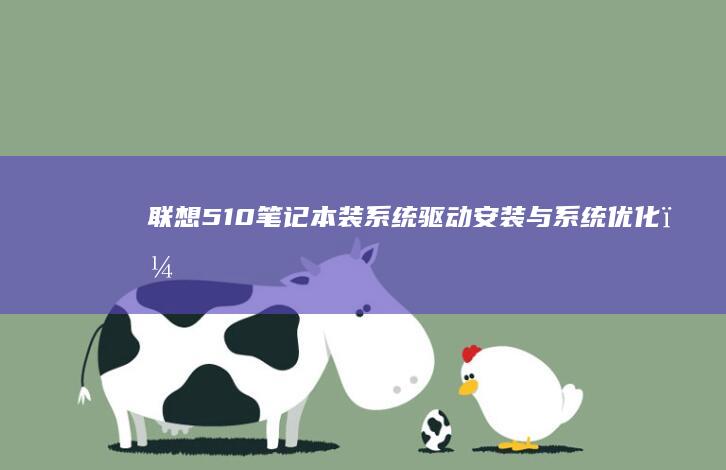 联想510笔记本装系统：驱动安装与系统优化，玩转你的设备 (联想510笔记本u盘启动)