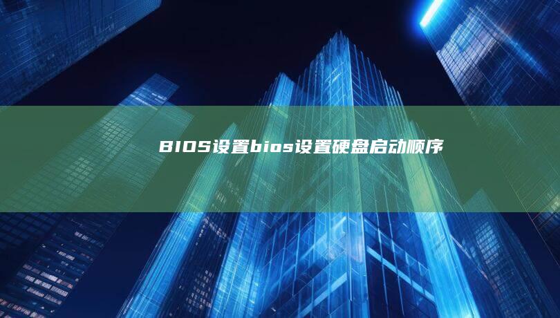 BIOS设置 (bios设置硬盘启动顺序)