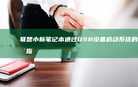 联想小新笔记本通过USB设备启动系统的完整指南 (联想小新笔记本)