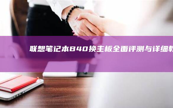 联想笔记本B40换主板：全面评测与详细教程 (联想笔记本bios)