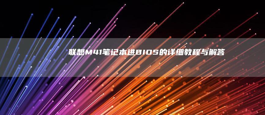 联想M41笔记本进BIOS的详细教程与解答 (联想m41笔记本u盘启动)