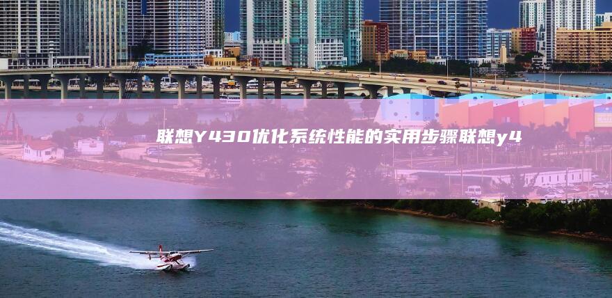 联想Y430优化系统性能的实用步骤联想y4