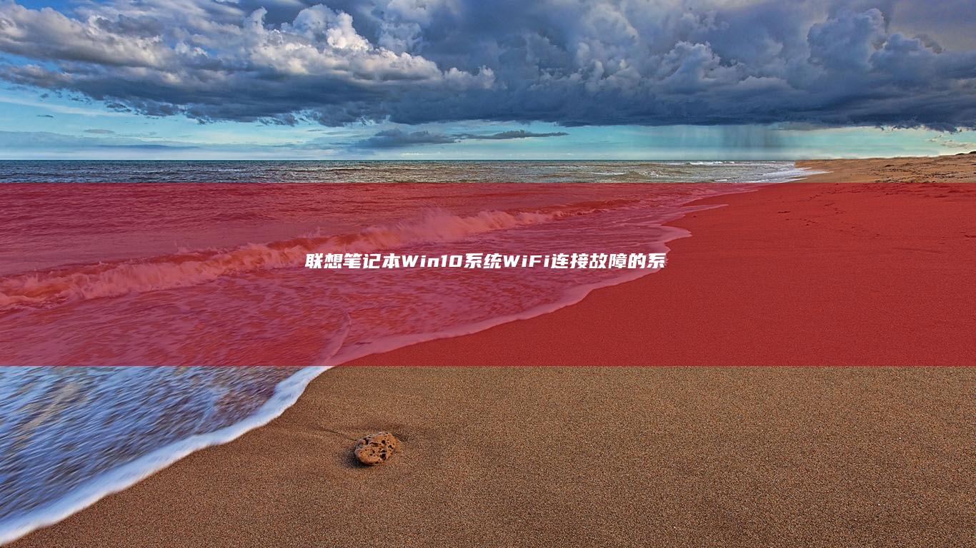 联想笔记本Win10系统WiFi连接故障的系统更新与重置网络方法 (联想笔记本windows7)