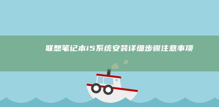 联想笔记本i5系统安装：详细步骤、注意事项及常见问题解析 (联想笔记本i5)